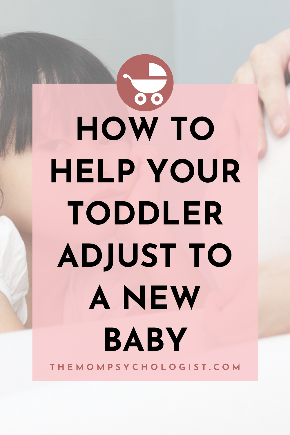 How To Help Your Toddler Adjust To New Baby | Themompsychologist.com