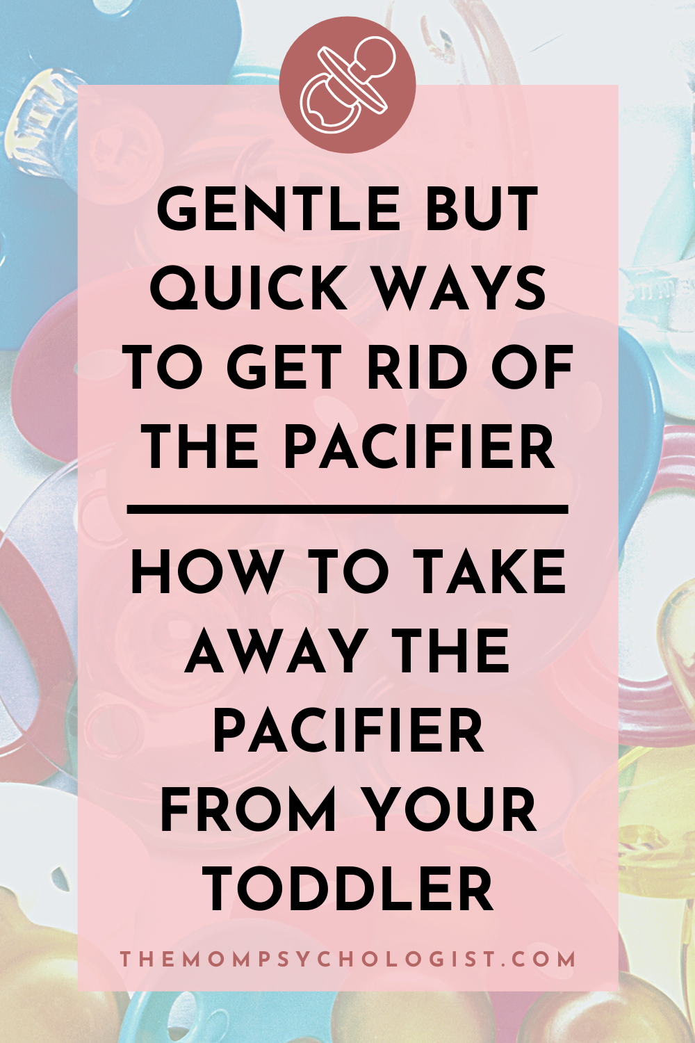 Gentle But QUICK Ways to Get Rid of the Pacifier How to Take Away the
